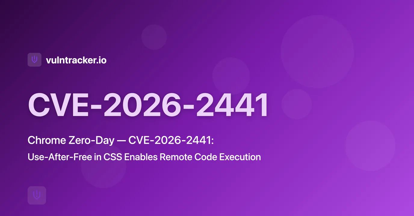 Chrome Zero-Day CVE-2026-2441: Use-After-Free in CSS Enables Remote Code Execution